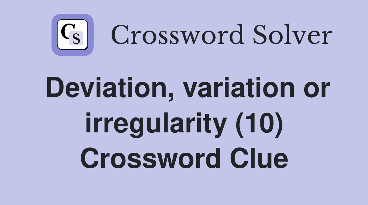 Deviation, variation or irregularity (10) Crossword Clue Answers